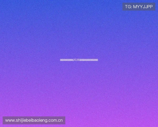 亚愽体育官网全面解析2026世界杯赛程安排与精彩赛事回顾